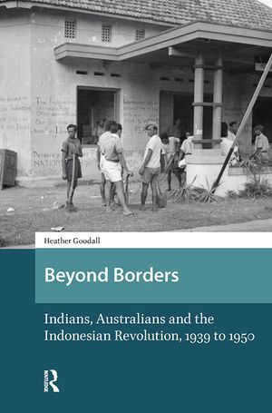 Beyond Borders: Indians, Australians and the Indonesian Revolution, 1939 to 1950 image number 0