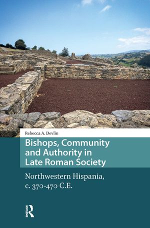 Bishops, Community and Authority in Late Roman Society: Northwestern Hispania, C. 370-470 C.E. image number 0