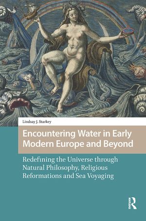 Encountering Water in Early Modern Europe and Beyond: Redefining the Universe Through Natural Philosophy, Religious Reformations, and Sea Voyaging image number 0