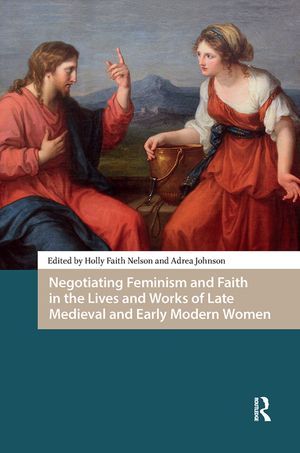 Negotiating Feminism and Faith in the Lives and Works of Late Medieval and Early Modern Women image number 0