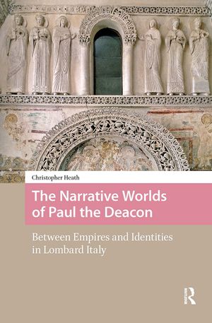 The Narrative Worlds of Paul the Deacon: Between Empires and Identities in Lombard Italy image number 0