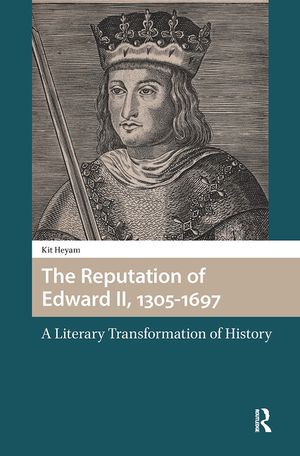 The Reputation of Edward II, 1305-1697: A Literary Transformation of History image number 0