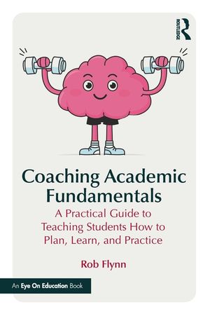 Coaching Academic Fundamentals: A Practical Guide to Teaching Students How to Plan, Learn, and Practice Effectively image number 0