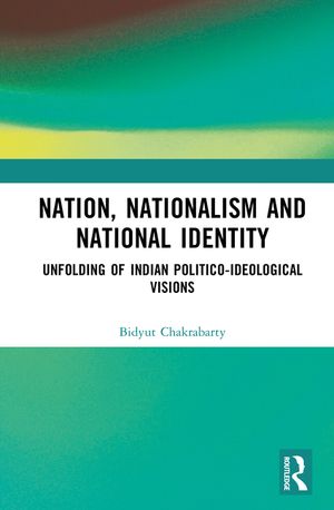 Nation, Nationalism and National Identity: Unfolding of Indian Politico-Ideological Visions image number 0