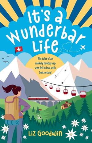 It's a Wunderbar Life: The tales of an unlikely holiday rep who fell in love with Switzerland image number 0