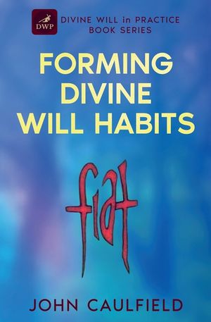Forming Divine Will Habits: Divine Will in Practice Book Series image number 0