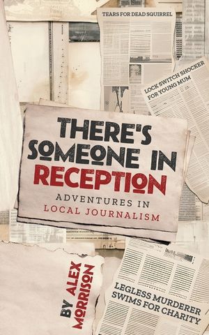 There's Someone in Reception: Adventures in Local Journalism image number 0