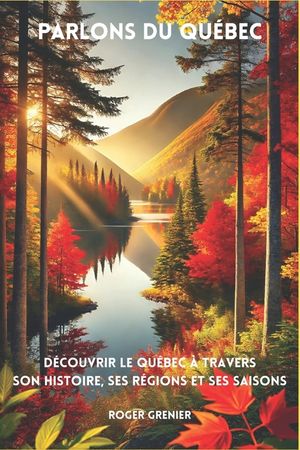 Parlons du Qu&eacute;bec: D&eacute;couvrir le Qu&eacute;bec &agrave; travers son histoire, ses r&eacute;gions et ses saisons image number 0