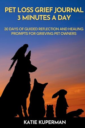 Pet Loss Grief Journal: 3 Minutes a Day: 30 Days of Guided Reflection and Healing Prompts for Grieving Pet Owners image number 0