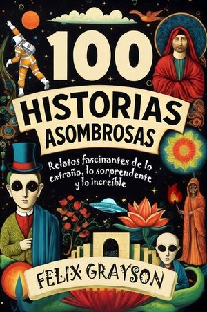 100 Historias Asombrosas: Relatos fascinantes de lo extra&ntilde;o, lo sorprendente y lo incre&iacute;ble image number 0