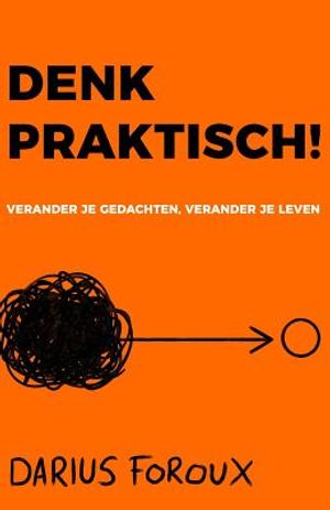 Denk Praktisch!: Versimpel Je Gedachten, Ervaar Minder Stress, En Bereik Meer image number 0