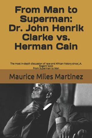 From Man To Superman: Dr. John Henrik Clarke vs. Herman Cain: The most in-depth discussion of race and African history since J.A. Rogers' bo image number 0