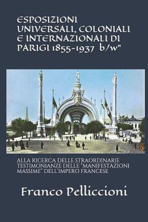 ESPOSIZIONI UNIVERSALI, COLONIALI E INTERNAZIONALI DI PARIGI 1855-1937 "b/w": Alla Ricerca Delle Straordinarie Testimonianze Delle "manifestazioni Mas image number 0