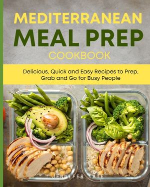 Mediterranean Meal Prep Cookbook: Delicious, Quick and Easy Recipes to Prep, Grab and Go for Busy People. 7-Day Meal Plan image number 0