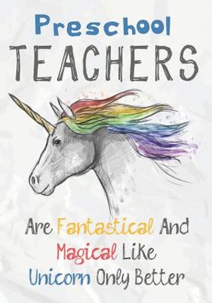 Preschool Teachers Are Fantastical & Magical Like A Unicorn Only Better: Perfect Year End Graduation or Thank You Gift for Teachers, Teacher Appreciat image number 0