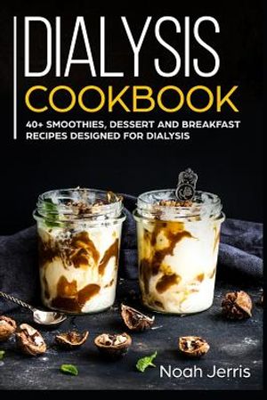 Dialysis Cookbook: 40+ Smoothies, Dessert and Breakfast Recipes designed for Dialysis image number 0