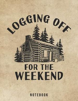 Logging Off For The Weekend Notebook: Outdoor Log Cabin Life image number 0