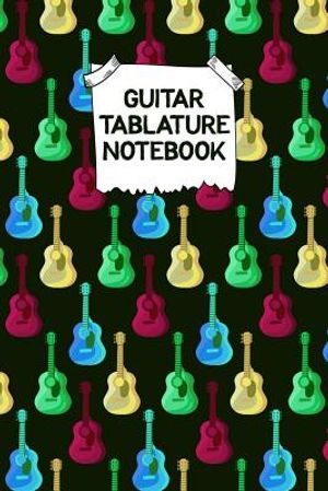 Guitar Tablature Notebook: Designed By And For Guitar Players - Great For Composition, Songwriting and Live Performance image number 0