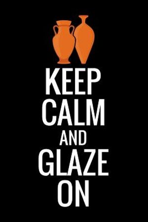 Keep Calm and Glaze On: Pottery Project Book - 80 Project Sheets to Record your Ceramic Work - Gift for Potters image number 0