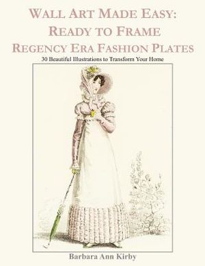 Wall Art Made Easy: Ready to Frame Regency Era Fashion Plates: 30 Beautiful Illustrations to Transform Your Home image number 0