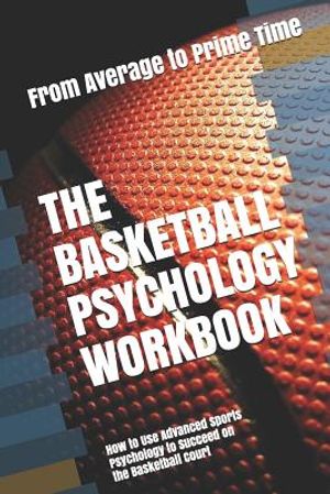 The Basketball Psychology Workbook: How to Use Advanced Sports Psychology to Succeed on the Basketball Court image number 0