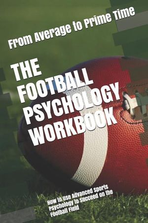 The Football Psychology Workbook: How to Use Advanced Sports Psychology to Succeed on the Football Field image number 0