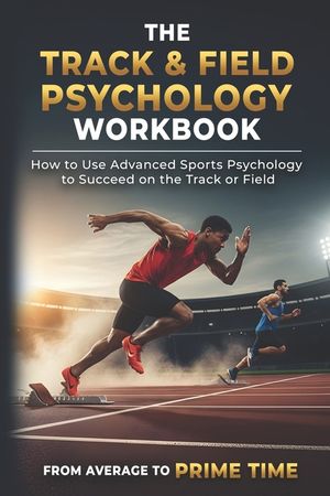 The Track & Field Psychology Workbook: How to Use Advanced Sports Psychology to Succeed on the Track or Field image number 0
