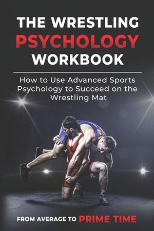 The Wrestling Psychology Workbook: How to Use Advanced Sports Psychology to Succeed on the Wrestling Mat image number 0