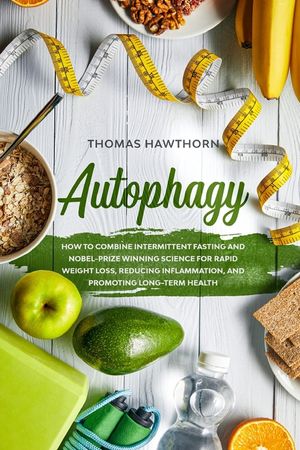 Autophagy: How to Combine Intermittent Fasting and Nobel-Prize Winning Science for Rapid Weight Loss, Reducing Inflammation, and image number 0