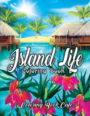 Island Life Coloring Book: An Adult Coloring Book Featuring Exotic Island Scenes, Peaceful Ocean Landscapes and Tropical Bird and Flower Designs image number 0