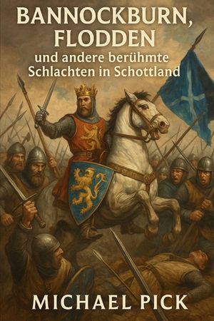 Bannockburn, Flodden und andere ber&uuml;hmte Schlachten in Schottland: Band 12 aus der Reihe Schottische Geschichte image number 0