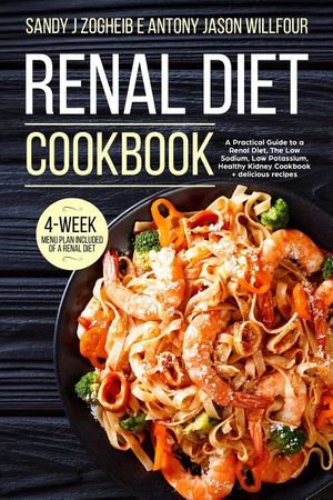 Renal Diet Cookbook A Practical Guide To A Renal Diet, The Low Sodium, Low Potassium, Healthy Kidney Cookbook + Delicious Recipes; 4-Week menu Plan In image number 0