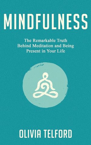 Mindfulness: The Remarkable Truth Behind Meditation and Being Present in Your Life image number 0