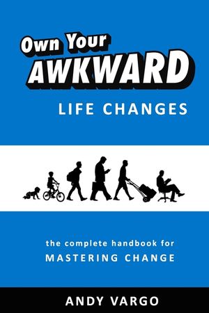 Own Your Awkward Life Changes: The Complete Handbook For Mastering Change image number 0