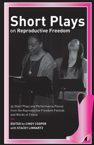 Short Plays on Reproductive Freedom: 34 Short Plays and Performance Pieces from the Reproductive Freedom Festival and Words of Choice image number 0