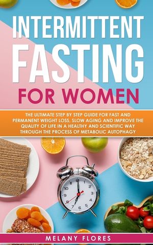 Intermittent Fasting For Women: The Ultimate Step by Step Guide for Fast and Permanent Weight Loss, Slow Aging and Improve the Quality of Life in Heal image number 0