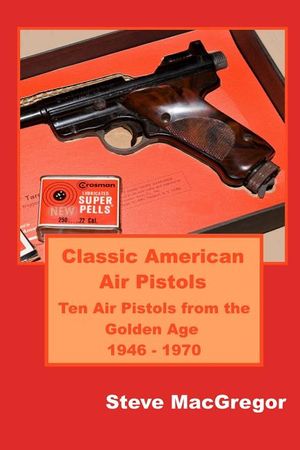 Classic American Air Pistols: Ten Air Pistols from the Golden Age 1946 - 1970 image number 0