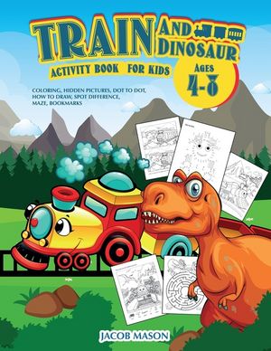 Train And Dinosaur Activity Book For Kids Ages 4-8: Coloring, Hidden Pictures, Dot To Dot, How To Draw, Spot Difference, Maze, Bookmarks image number 0