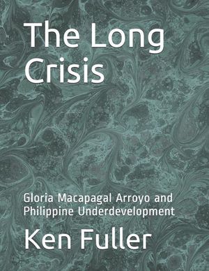 The Long Crisis: Gloria Macapagal Arroyo and Philippine Underdevelopment image number 0