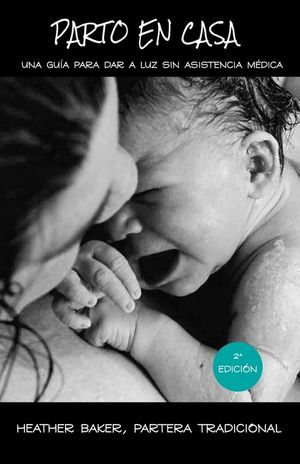 Parto En Casa: Una Gu&iacute;a Para Dar A Luz Sin Asistencia M&eacute;dica image number 0