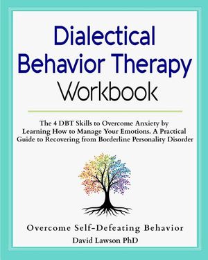 Dialectical Behavior Therapy Workbook: The 4 DBT Skills to Overcome Anxiety by Learning How to Manage Your Emotions. A Practical Guide to Recovering f image number 0
