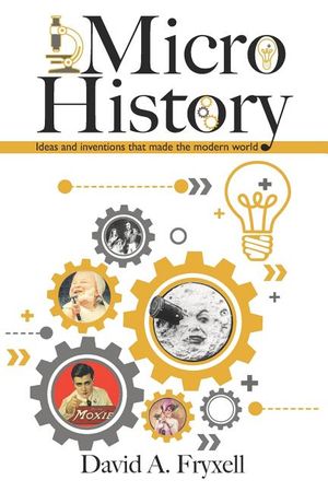 MicroHistory: Ideas and inventions that made the modern world. image number 0