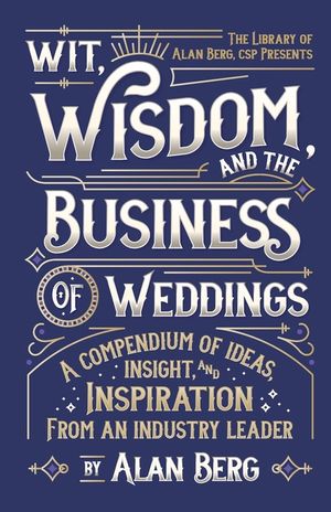 Wit, Wisdom and the Business of Weddings: A Compendium of Ideas, Insight and Inspiration from an Industry Leader image number 0