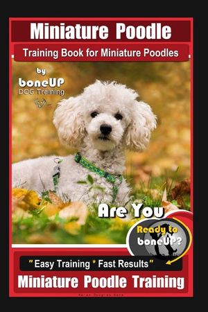 Miniature Poodle Training Book for Miniature Poodles By BoneUP DOG Training, Are You Ready to Bone Up? Easy Training * Fast Results, Miniature Poodle image number 0