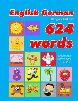 English - German Bilingual First Top 624 Words Educational Activity Book for Kids: Easy vocabulary learning flashcards best for infants babies toddler image number 0