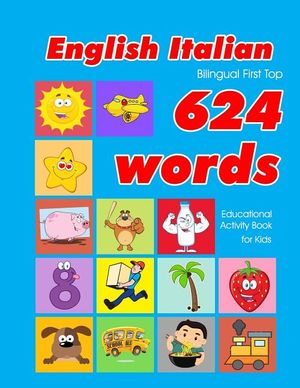 English - Italian Bilingual First Top 624 Words Educational Activity Book for Kids: Easy vocabulary learning flashcards best for infants babies toddle image number 0