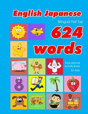 English - Japanese Bilingual First Top 624 Words Educational Activity Book for Kids: Easy vocabulary learning flashcards best for infants babies toddl image number 0