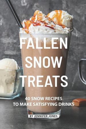 Fallen Snow Treats: 40 Snow Recipes to make Satisfying Drinks image number 0