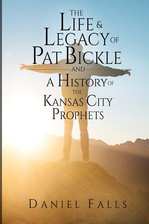 The Life and Legacy of Pat Bickle and a History of the Kansas City Prophets image number 0