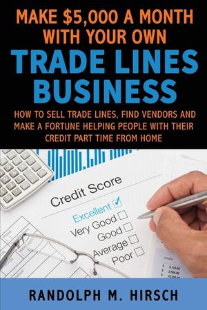 Make $5,000 a month with your own Tradelines Business: How to sell Trade lines, find vendors and make a fortune helping people with their credit part image number 0